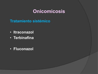 Onicomicosis
Tratamiento sistémico
• Itraconazol
• Terbinafina
• Fluconazol
 