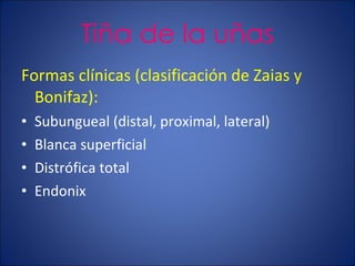 Tiña de la uñas Formas clínicas (clasificación de Zaias y Bonifaz): Subungueal (distal, proximal, lateral) Blanca superficial Distrófica total Endonix 