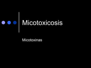 Micotoxicosis
Micotoxinas
 