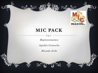 MIC PACK
Representantes:
Aquileo Camacho
Ricardo Ávila

 