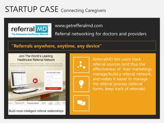 STARTUP CASE Connecting Caregivers 
www.getrefferalmd.com 
Referral networking for doctors and providers 
ReferralMD lets ...