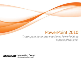 PowerPoint 2010
Trucos para hacer presentaciones PowerPoint de
                            aspecto profesional
 