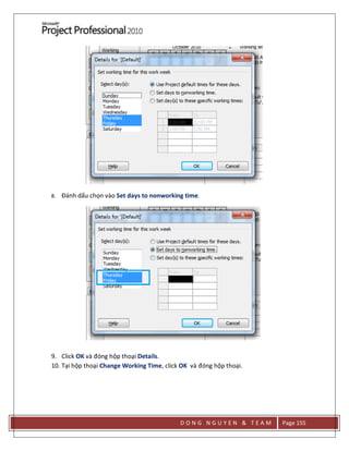 D O N G N G U Y E N & T E A M Page 155
8. Đánh dấu chọn vào Set days to nonworking time.
9. Click OK và đóng hộp thoại Details.
10. Tại hộp thoại Change Working Time, click OK và đóng hộp thoại.
 