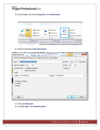 D O N G N G U Y E N & T E A M Page 162
15. Tại tab Task, trên nhóm Properties, click Information.
16. Hiển thị hộp thoại Task Information.
17. Click tab Advanced.
18. Tại Task Type, chọn Fixed Duration.
 