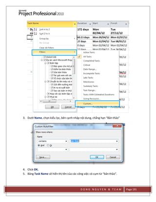 D O N G N G U Y E N & T E A M Page 191
3. Dưới Name, chọn kiểu lọc, bên cạnh nhập nội dung, chẳng hạn “Bản thảo”
4. Click OK.
5. Bảng Task Name sẽ hiển thị tên của các công việc có cụm từ “bản thảo”.
 