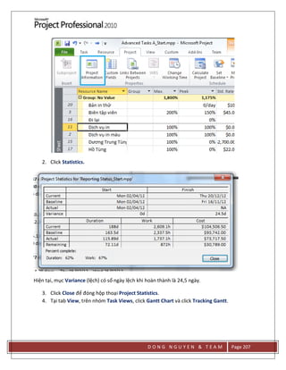 D O N G N G U Y E N & T E A M Page 207
2. Click Statistics.
Hiện tại, mục Variance (lệch) có số ngày lệch khi hoàn thành là 24,5 ngày.
3. Click Close để đóng hộp thoại Project Statistics.
4. Tại tab View, trên nhóm Task Views, click Gantt Chart và click Tracking Gantt.
 