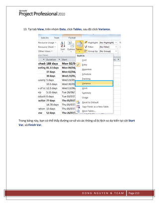 D O N G N G U Y E N & T E A M Page 213
13. Tại tab View, trên nhóm Data, click Tables, sau đó click Variance.
Trong bảng này, bạn có thể thấy đường cơ sở và các thông số bị lệch so dự kiến tại cột Start
Var. và Finish Var.
 
