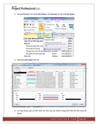 D O N G N G U Y E N & T E A M Page 224
2. Tại tab Format, trên nhóm Bar Styles, click Format sau đó click Bar Styles.
3. Hộp thoại Bar Style hiển thị.
4. Tại hộp thoại, bạn có thể chỉnh lại màu sắc các thanh trạng thái hiển thị trên biểu đồ
Gantt.
 