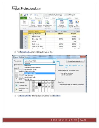 D O N G N G U Y E N & T E A M Page 73
2. Tại For calendar, chọn một nguồn lực cụ thể.
3. Tại Base calendar để mặc định chuẩn cơ bản Standard.
 