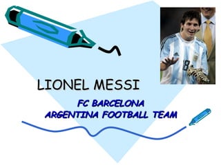 LIONEL MESSI
     FC BARCELONA
ARGENTINA FOOTBALL TEAM
 
