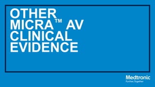 OTHER
MICRA™ AV
CLINICAL
EVIDENCE
 