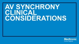 AV SYNCHRONY
CLINICAL
CONSIDERATIONS
 