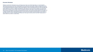145
Economic Disclaimer
Medtronic provides this information for your convenience only. It does not constitute legal advice or a recommendation
regarding clinical practice. Information provided is gathered from third-party sources and is subject to change without notice
due to frequently changing laws, rules, and regulations. The provider has the responsibility to determine medical necessity and
to submit appropriate codes and charges for care provided. Medtronic makes no guarantee that the use of this information will
prevent differences of opinion or disputes with Medicare or other payers as to the correct form of billing or the amount that
will be paid to providers of service. Please contact your Medicare contractor, other payers, reimbursement specialists and/or
legal counsel for interpretation of coding, coverage and payment policies. This document provides assistance for FDA approved
or cleared indications. Where reimbursement is sought for use of a product that may be inconsistent with, or not expressly
specified in, the FDA cleared or approved labeling (e.g., instructions for use, operator’s manual or package insert), consult with
your billing advisors or payers on handling such billing issues. Some payers may have policies that make it inappropriate to
submit claims for such items or related service.
Micra™ AV and Micra™ VR Transcatheter Pacing Systems
 