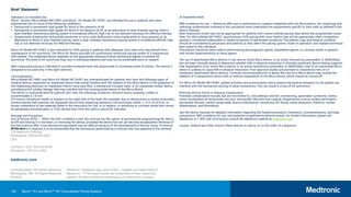 146
Medtronic
710 Medtronic Parkway
Minneapolis, MN 55432-5604
USA
Toll-free in USA: 800.633.8766
Worldwide: +763.514.4000
medtronic.com
UC202003984a EN ©2020 Medtronic.
Minneapolis, MN. All Rights Reserved.
06/2020
Brief Statement
Indications (or Intended Use)
Micra™ devices, Micra Model MC1VR01 and Micra™ AV Model MC1AVR1, are indicated for use in patients who have
experienced one or more of the following conditions:
 Paroxysmal or permanent high-grade AV block in the presence of AF
 Paroxysmal or permanent high-grade AV block in the absence of AF, as an alternative to dual chamber pacing, when a
dual-chamber transvenous pacing system is considered difficult, high risk, or not deemed necessary for effective therapy
 Symptomatic bradycardia-tachycardia syndrome or sinus node dysfunction (sinus bradycardia or sinus pauses), as an
alternative to atrial or dual chamber pacing, when a dual-chamber transvenous pacing system is considered difficult, high
risk, or not deemed necessary for effective therapy
Micra AV Model MC1AVR1 is also indicated for VDD pacing in patients with adequate sinus rates who may benefit from
maintenance of AV synchrony. The Micra AV device provides AV synchronous ventricular pacing similar to a transvenous
VDD system. The implanted device depends on the appropriate sensing of atrial mechanical signals to achieve AV
synchrony. The level of AV synchrony may vary in individual patients and may not be predictable prior to implant.
Rate-responsive pacing is indicated to provide increased heart rate appropriate to increasing levels of activity. The device is
designed to be used only in the right ventricle.
Contraindications
Micra Model MC1VR01 and Micra AV Model MC1AVR1 are contraindicated for patients who have the following types of
medical devices implanted: an implanted device that would interfere with the implant of the Micra device in the judgment of
the implanting physician, an implanted inferior vena cava filter, a mechanical tricuspid valve, or an implanted cardiac device
providing active cardiac therapy that may interfere with the sensing performance of the Micra device.
The device is contraindicated for patients who have the following conditions: femoral venous anatomy unable to
accommodate a 7.8 mm
(23 French) introducer sheath or implant on the right side of the heart (for example, due to obstructions or severe tortuosity),
morbid obesity that prevents the implanted device from obtaining telemetry communication within ≤ 12.5 cm (4.9 in), or
known intolerance to the materials listed in the Instruction for Use, or to heparin, or sensitivity to contrast media that cannot
be adequately premedicated, or if the steroid dose from this device cannot be tolerated.
Warnings and Precautions
End of Service (EOS) — When the EOS condition is met, the clinician has the option of permanently programming the device
to Off and leaving it in the heart, or retrieving the device, provided the device has not yet become encapsulated. Removal of
the Micra device after it has become encapsulated may be difficult because of the development of fibrotic tissue. If removal
of the device is required, it is recommended that the removal be performed by a clinician who has expertise in the removal
of implanted leads.
MRI conditions for use — Before an MRI scan is performed on a patient implanted with the Micra device, the cardiology and
radiology professionals involved in this procedure must understand the requirements specific to their tasks as defined in the
device manuals.
Rate-responsive mode may not be appropriate for patients who cannot tolerate pacing rates above the programmed Lower
Rate. For Micra Model MC1VR01, asynchronous VVIR pacing with sinus rhythm may not be appropriate when competitive
pacing is considered undesirable or causes symptoms of pacemaker syndrome. The patient’s age and medical condition
should be considered by physicians and patients as they select the pacing system, mode of operation, and implant technique
best suited to the individual.
Precautions should be taken before administering anticoagulant agents, antiplatelet agents, or contrast media in patients
with known hypersensitivity to these agents.
The use of deactivated Micra devices in situ and an active Micra device, or an active transvenous pacemaker or defibrillator,
has not been clinically tested to determine whether EMI or physical interaction is clinically significant. Bench testing supports
that implantation of an active Micra device, or an active transvenous pacemaker or defibrillator, next to an inactivated Micra
device is unlikely to cause EMI or physical interaction. Post-approval studies are planned to characterize risks of co-
implanted, deactivated Micra devices. Currently recommended end of device life care for a Micra device may include the
addition of a replacement device with or without explanation of the Micra device, which should be turned off.
For Micra AV Model MC1AVR1, patient activities and environments which present mechanical vibrations to the patient can
interfere with the mechanical sensing of atrial contractions. This can result in a loss of AV synchrony.
Potential Adverse Events or Potential Complications
Potential complications include, but are not limited to, toxic/allergic reaction, oversensing, pacemaker syndrome, cardiac
arrest, acceleration of tachycardia, necrosis, myocardial infarction and surgical complications such as cardiac perforation,
pericardial effusion, cardiac tamponade, device embolization, hematoma, AV fistula, vessel dissection, infection, cardiac
inflammation, and thrombosis.
See the device manuals for detailed information regarding the implant procedure, indications, contraindications, warnings,
precautions, MRI conditions for use, and potential complications/adverse events. For further information, please call
Medtronic at 1-800-328-2518 and/or consult the Medtronic website at medtronic.com.
Caution: Federal law (USA) restricts these devices to sale by or on the order of a physician.
Medtronic, Medtronic logo, and Further, Together are trademarks of
Medtronic. ™Third party brands are trademarks of their respective
owners. All other brands are trademarks of a Medtronic company.
Micra™ AV and Micra™ VR Transcatheter Pacing Systems
 