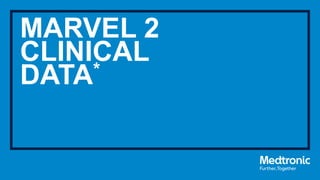 MARVEL 2
CLINICAL
DATA*
 