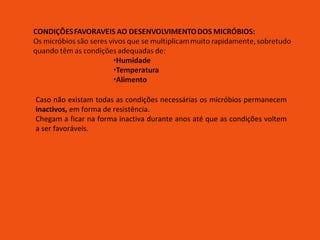 Caso não existam todas as condições necessárias os micróbios permanecem  inactivos,  em forma de resistência. Chegam a ficar na forma inactiva durante anos até que as condições voltem a ser favoráveis. 