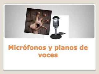 Micrófonos y planos de
        voces
 