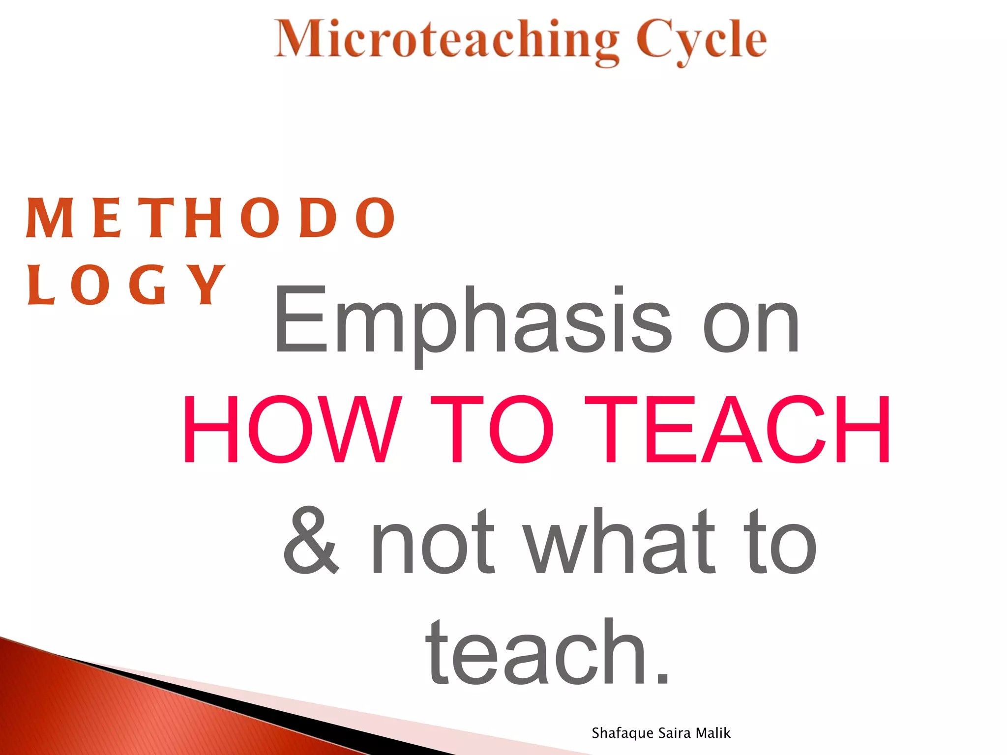 M E TH O D O
LOG Y
     Emphasis on
    HOW TO TEACH
     & not what to
        teach.
               Shafaque Saira Malik
 