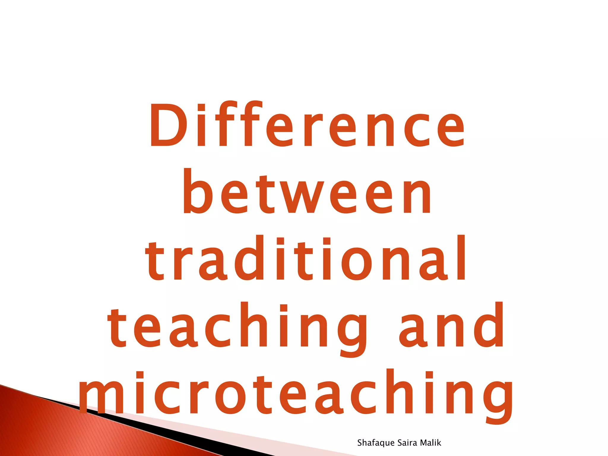Difference
   between
  traditional
 teaching and
microteaching
        Shafaque Saira Malik
 