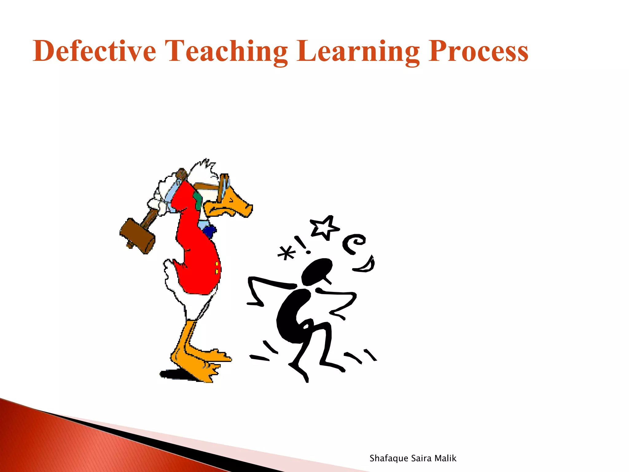 Defective Teaching Learning Process




                       Shafaque Saira Malik
 