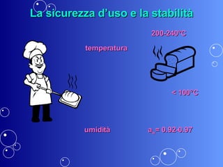 La sicurezza d’uso e la stabilità temperatura 200-240°C < 100°C umidità a w = 0.92-0.97  