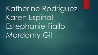 Katherine Rodríguez
Karen Espinal
Estephanie Fiallo
Mardomy Gil
 