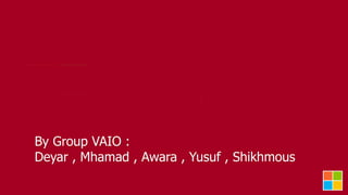 By Group VAIO :
Deyar , Mhamad , Awara , Yusuf , Shikhmous
 