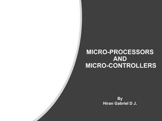 MICRO-PROCESSORS
AND
MICRO-CONTROLLERS
By
Hiran Gabriel D J.
 