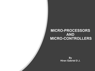 MICRO-PROCESSORS
AND
MICRO-CONTROLLERS
By
Hiran Gabriel D J.
 