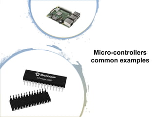 Micro-controllers
common examples
 