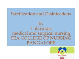 Sterilization and Disinfections
by
s. ilayaraja
medical and surgical nursing
SEA COLLEGE OF NURSING
BANGALORE
 