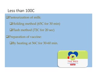 At 100 C
• Steaming:
• Single exposure of the microbe to steam at 100C for 90
min.
• Boiling:
• Boiling water is the most ...