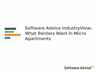 Software Advice IndustryView: 
What Renters Want in Micro 
Apartments 
 