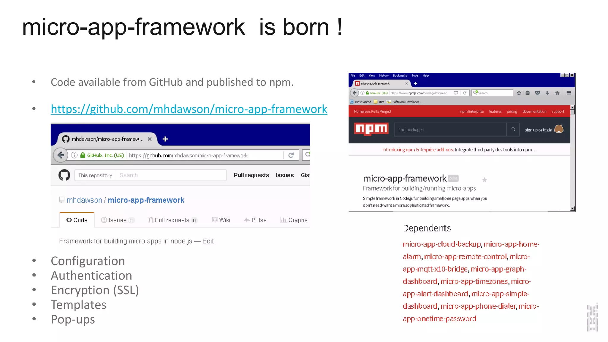 • Code available from GitHub and published to npm.
• https://github.com/mhdawson/micro-app-framework
• Configuration
• Authentication
• Encryption (SSL)
• Templates
• Pop-ups
micro-app-framework is born !
 