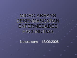 MICRO ARRAYS DESENMASCARAN ENFERMEDADES ESCONDIDAS Nature.com – 15/09/2008 