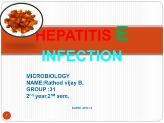 MICROBIOLOGY
NAME:Rathod vijay B.
GROUP :31
2nd year,2nd sem.
KURSK -2013-14
1
HEPATITIS E
INFECTION
 