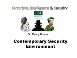 Contemporary Security
Environment
Dr. Randy Borum
 