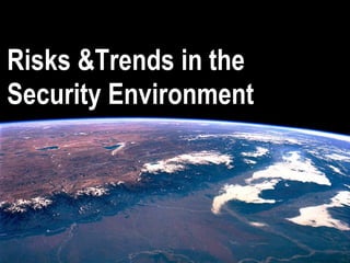 Risks &Trends in the  Security Environment 