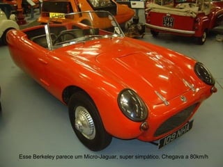 Esse Berkeley parece um Micro-Jaguar, super simpático. Chegava a 80km/h  