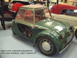 Alguns eram realmente esquisitinhos, como esse Grataloup - para 1 pessoa só!  