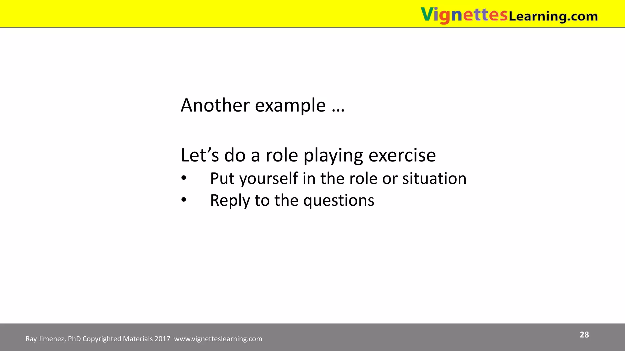 Ray Jimenez, PhD Copyrighted Materials 2017 www.vignetteslearning.com 28
Another example …
Let’s do a role playing exercise
• Put yourself in the role or situation
• Reply to the questions
 