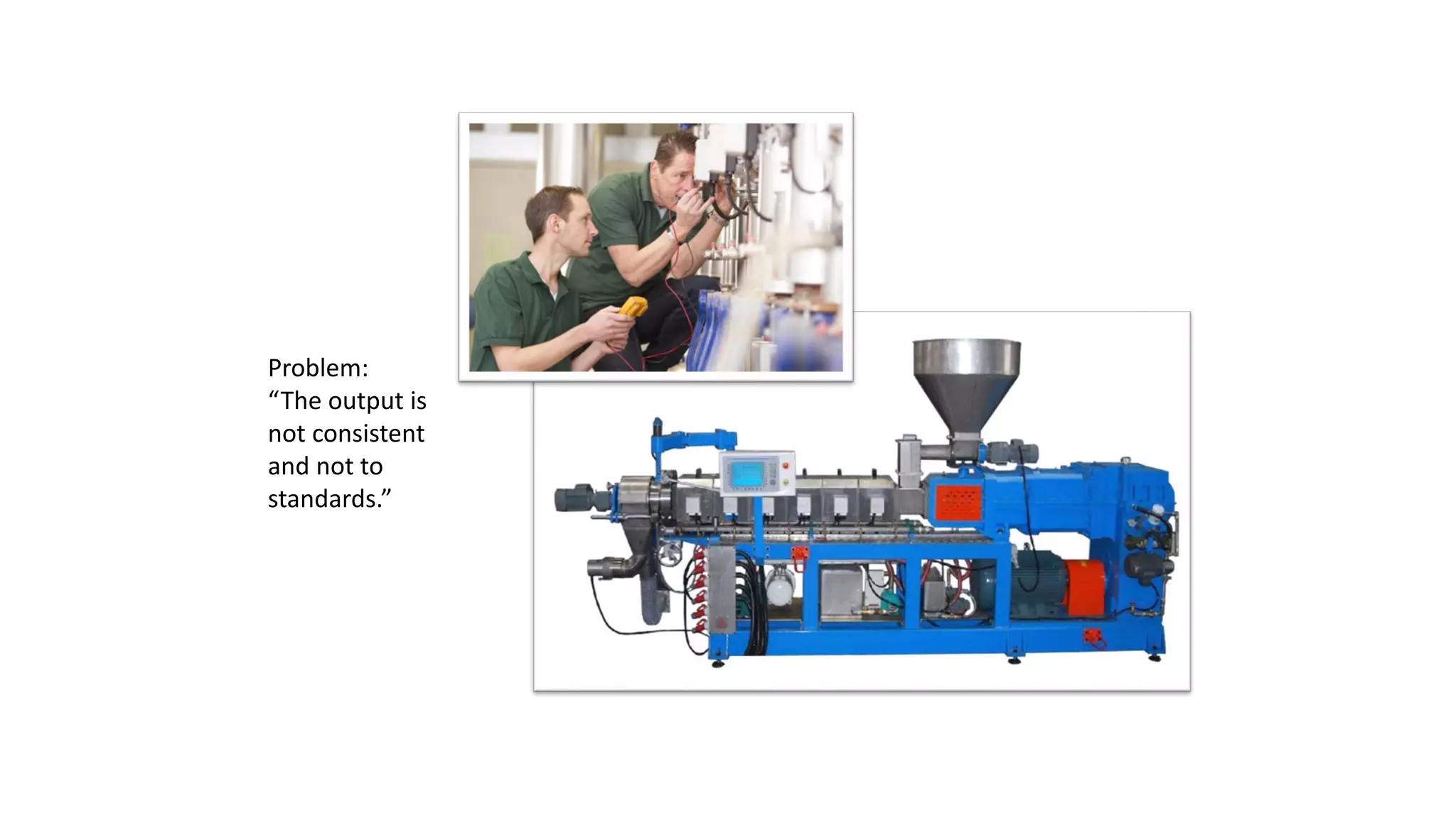 Problem:
“The output is
not consistent
and not to
standards.”
 