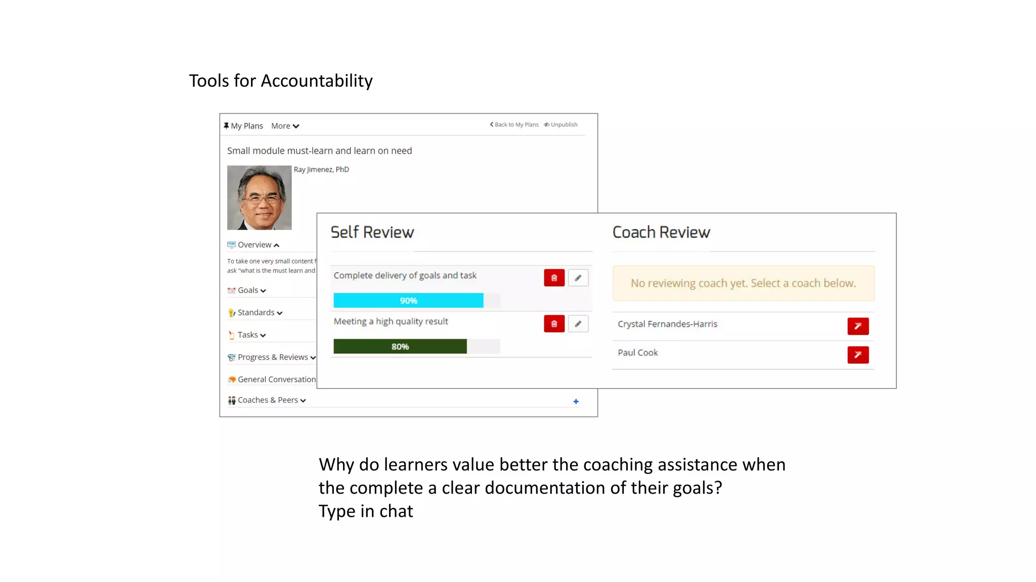 Tools for Accountability
Why do learners value better the coaching assistance when
the complete a clear documentation of their goals?
Type in chat
 