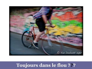 Toujours dans le flou ???
 