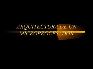 ARQUITECTURA DE UN
MICROPROCESADOR

 