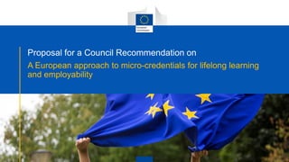Proposal for a Council Recommendation on
A European approach to micro-credentials for lifelong learning
and employability
 