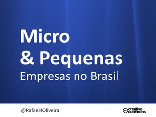 Micro
& Pequenas
Empresas no Brasil
@RafaelROliveira
 