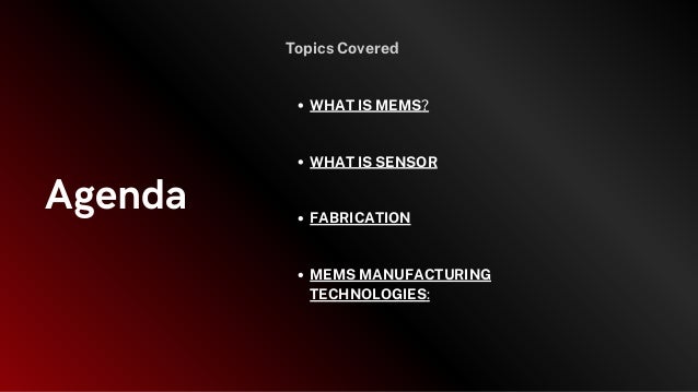 Topics Covered
WHAT IS MEMS?
WHAT IS SENSOR
FABRICATION
MEMS MANUFACTURING
TECHNOLOGIES:
Agenda
 