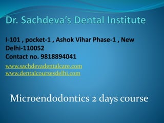 www.sachdevadentalcare.com
www.dentalcoursesdelhi.com
Microendodontics 2 days course
 