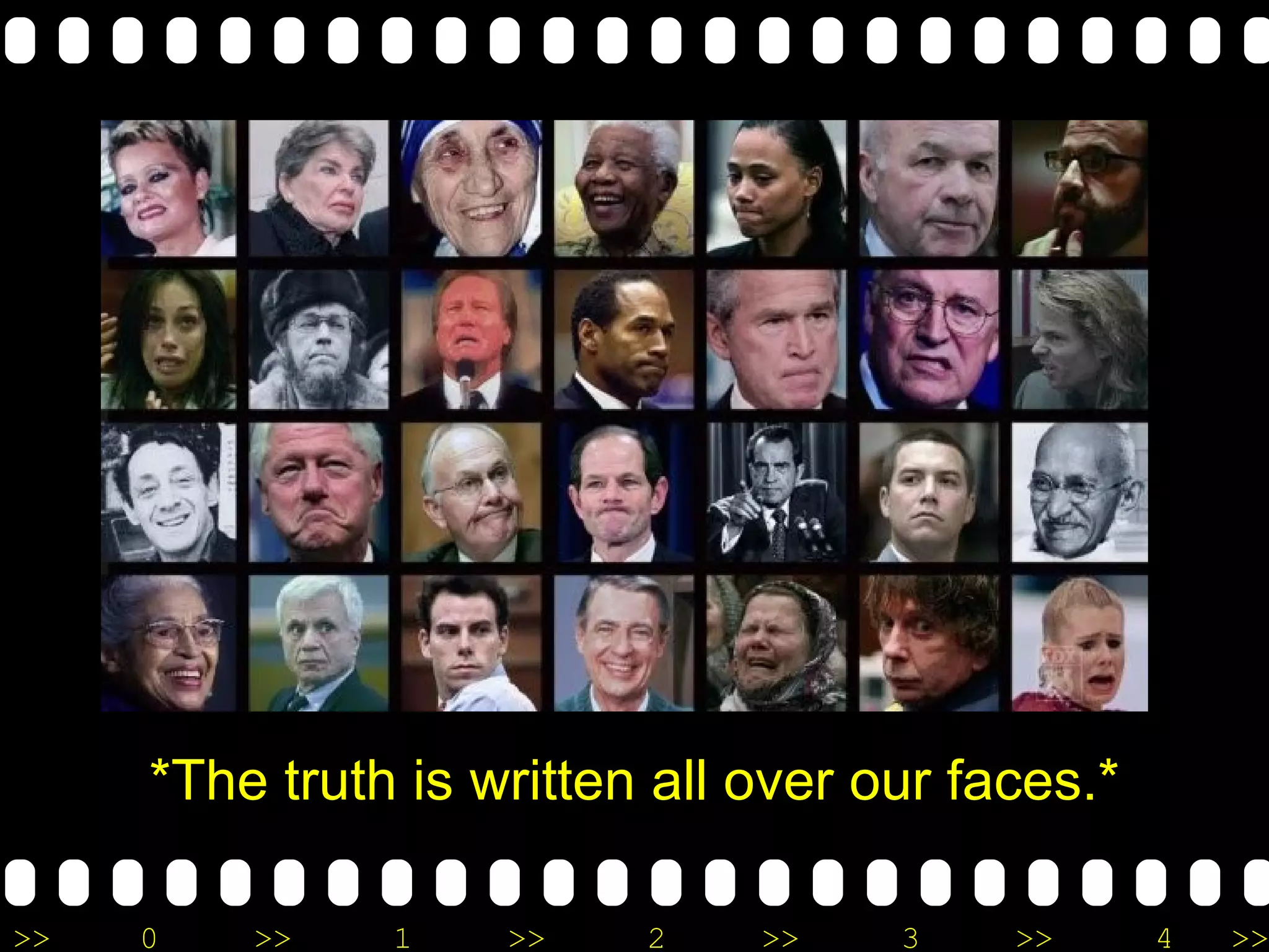 *The truth is written all over our faces.* 